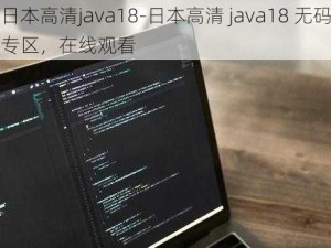 日本高清java18-日本高清 java18 无码专区，在线观看