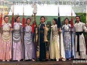 杨门十二寡妇肉床艳史电子书：全景展现杨家女将的爱恨情仇