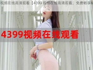 4399视频在线高清观看【4399 视频在线高清观看，免费畅享精彩内容】