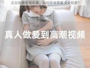 交女视频在线观看、如何在线观看交女视频？