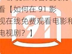 91影视在线看免费观看【如何在 91 影视在线免费观看电影和电视剧？】