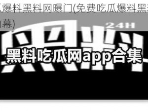 免费吃瓜爆料黑料网曝门(免费吃瓜爆料黑料，网曝门惊人内幕)