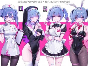 无尽X触手X3DX女仆-无尽 X 触手 X3DX 女仆的诡异互动