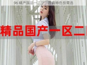 96 精产国品一二三，各具特色按需选