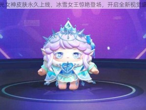 极光女神皮肤永久上线，冰雪女王惊艳登场，开启全新视觉盛宴