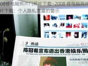 2008修电脑照片门照片下载—2008 修电脑照片门照片下载：个人隐私泄露的警示