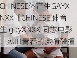 CHINESE体育生GAYXNXX【CHINESE 体育生 gayXNXX 同志电影：热血青春的激情碰撞】