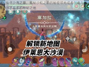 创造与魔法：探寻沙海之最，揭秘沙粒之韵的秘密领地或者创造与魔法：沙漠中的奥秘，探寻沙子最多的神秘之地