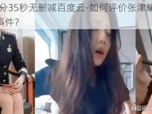 张津瑜6分35秒无删减百度云-如何评价张津瑜 6 分 35 秒视频事件？