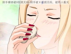 纲手裸体被X视频无码-纲手被 X 视频无码，被鸣人看光