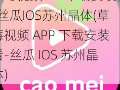 草莓视频APP下载安装看-丝瓜IOS苏州晶体(草莓视频 APP 下载安装看-丝瓜 IOS 苏州晶体)