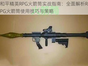 和平精英RPG火箭筒实战指南：全面解析RPG火箭筒使用技巧与策略