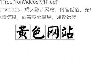 91FreePronVideos;91FreePronVideos：成人影片网站，内容低俗，充斥色情信息，危害身心健康，建议远离