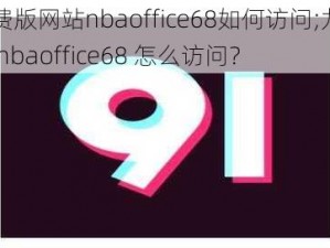 九幺免费版网站nbaoffice68如何访问;九幺免费版网站 nbaoffice68 怎么访问？