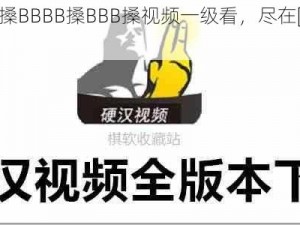 高清流畅搡BBBB搡BBB搡视频一级看，尽在[APP 名称]