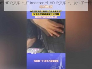 irneesen性HD公交车上_在 irneesen 性 HD 公交车上，发生了一件令人震惊的事情