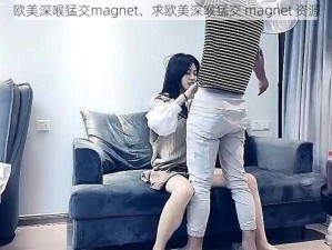 欧美深喉猛交magnet、求欧美深喉猛交 magnet 资源