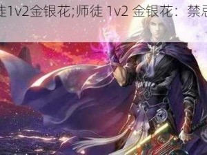 师徒1v2金银花;师徒 1v2 金银花：禁忌之恋