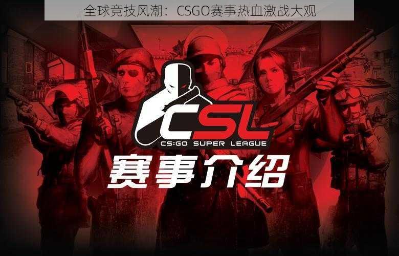 全球竞技风潮：CSGO赛事热血激战大观