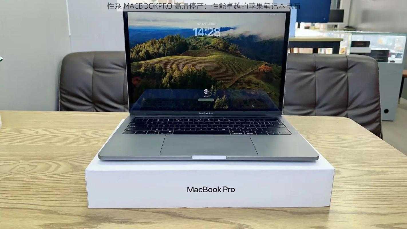 性系 MACBOOKPRO 高清停产：性能卓越的苹果笔记本电脑