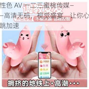 性色 AV 一二三蜜桃传媒——高清无码，视觉盛宴，让你心跳加速