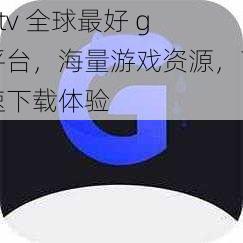 Gtv 全球最好 g 平台，海量游戏资源，高速下载体验