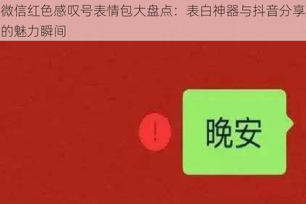 微信红色感叹号表情包大盘点：表白神器与抖音分享的魅力瞬间