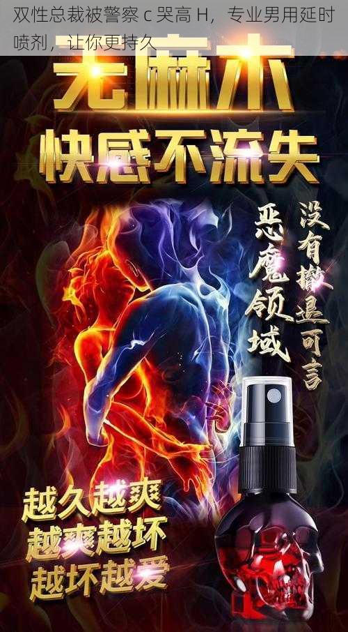 双性总裁被警察 c 哭高 H，专业男用延时喷剂，让你更持久