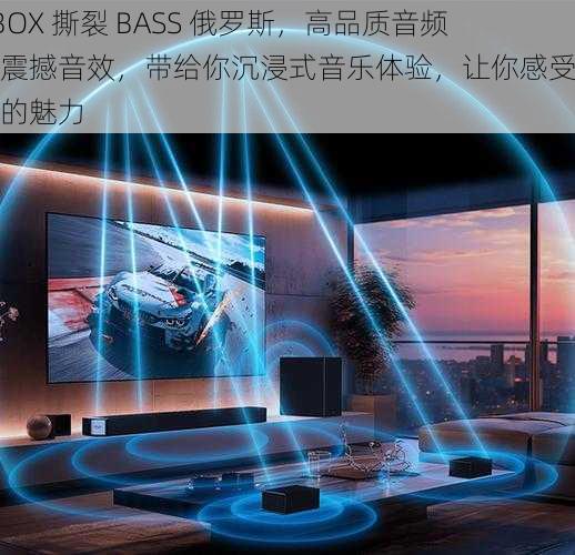 BBOX 撕裂 BASS 俄罗斯，高品质音频，震撼音效，带给你沉浸式音乐体验，让你感受音乐的魅力