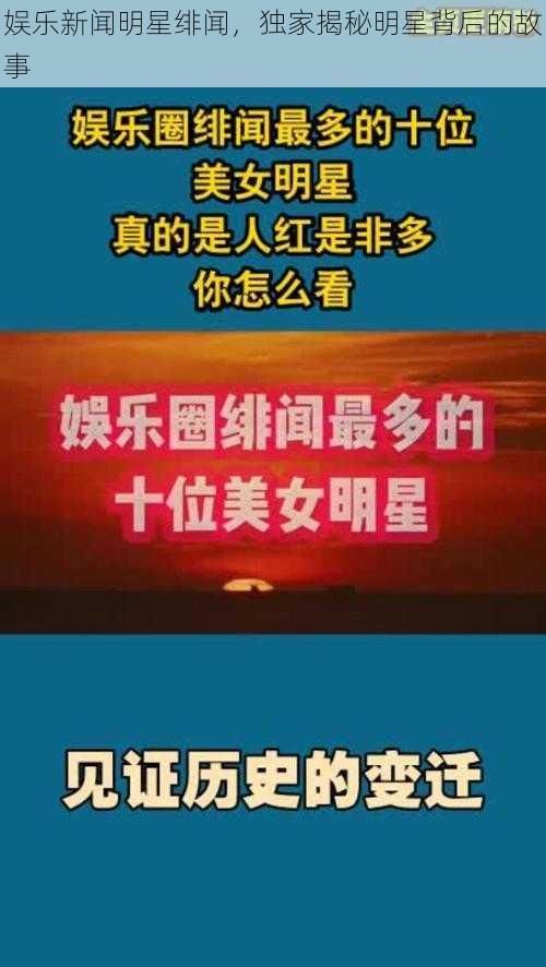 娱乐新闻明星绯闻，独家揭秘明星背后的故事