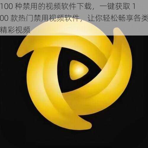 100 种禁用的视频软件下载，一键获取 100 款热门禁用视频软件，让你轻松畅享各类精彩视频