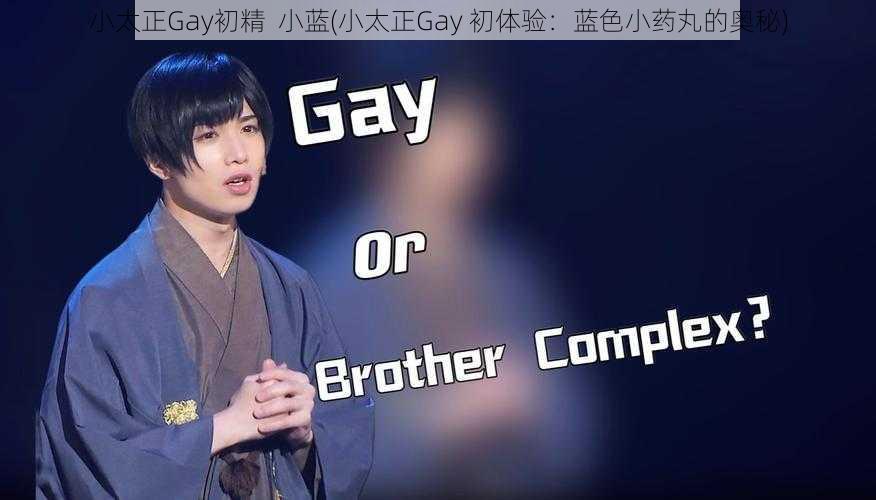 小太正Gay初精  小蓝(小太正Gay 初体验：蓝色小药丸的奥秘)