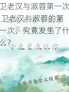 卫老汉与淑蓉第一次 卫老汉与淑蓉的第一次，究竟发生了什么？