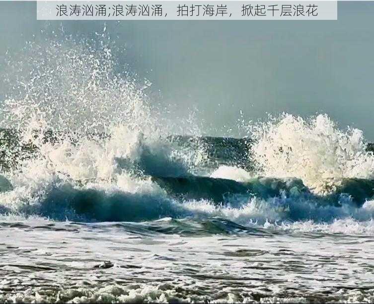 浪涛汹涌;浪涛汹涌，拍打海岸，掀起千层浪花