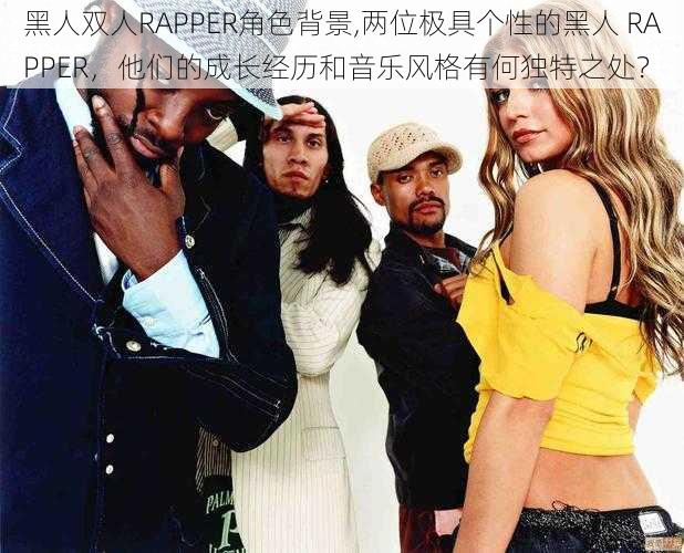 黑人双人RAPPER角色背景,两位极具个性的黑人 RAPPER，他们的成长经历和音乐风格有何独特之处？