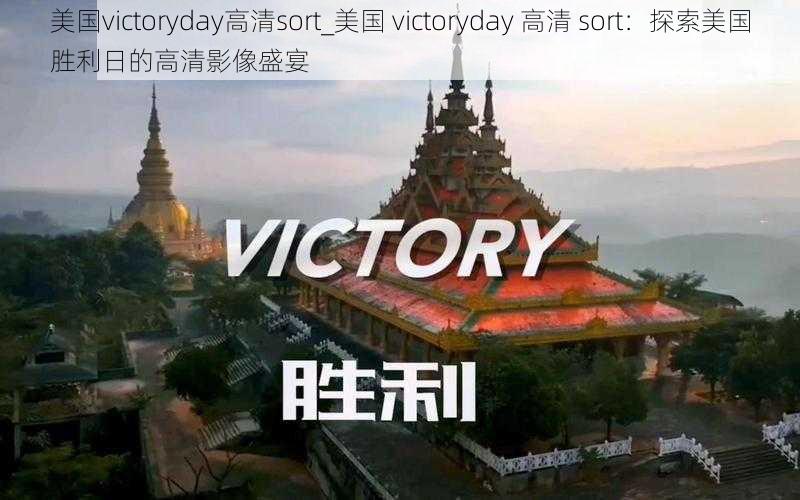 美国victoryday高清sort_美国 victoryday 高清 sort：探索美国胜利日的高清影像盛宴