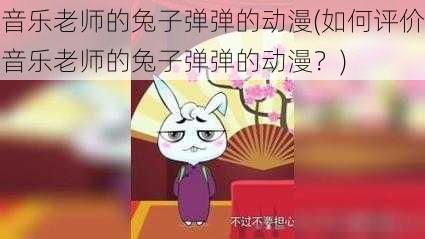 音乐老师的兔子弹弹的动漫(如何评价音乐老师的兔子弹弹的动漫？)