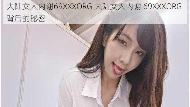 大陆女人内谢69XXXORG 大陆女人内谢 69XXXORG 背后的秘密