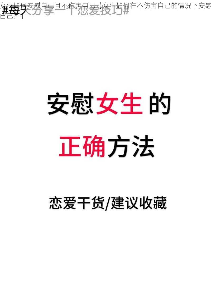 女生如何安慰自己且不伤害自己【女生如何在不伤害自己的情况下安慰自己？】