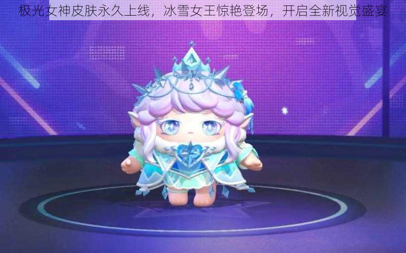 极光女神皮肤永久上线，冰雪女王惊艳登场，开启全新视觉盛宴