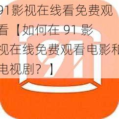 91影视在线看免费观看【如何在 91 影视在线免费观看电影和电视剧？】