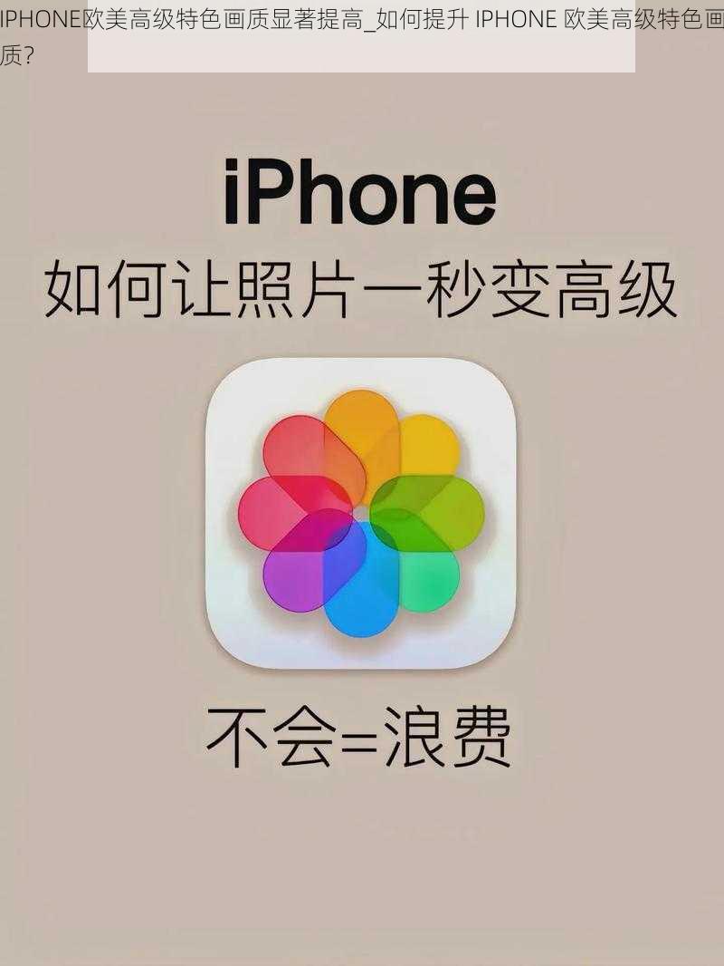 IPHONE欧美高级特色画质显著提高_如何提升 IPHONE 欧美高级特色画质？