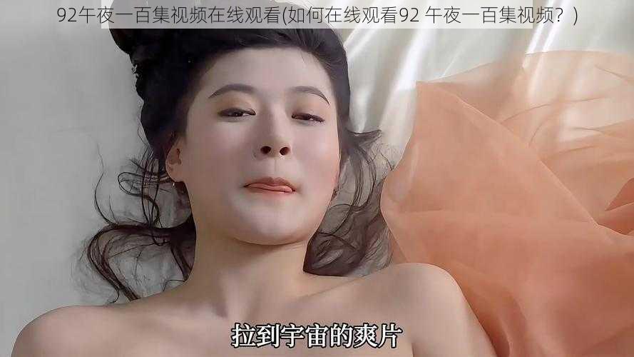 92午夜一百集视频在线观看(如何在线观看92 午夜一百集视频？)