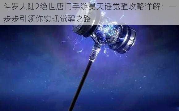 斗罗大陆2绝世唐门手游昊天锤觉醒攻略详解：一步步引领你实现觉醒之路