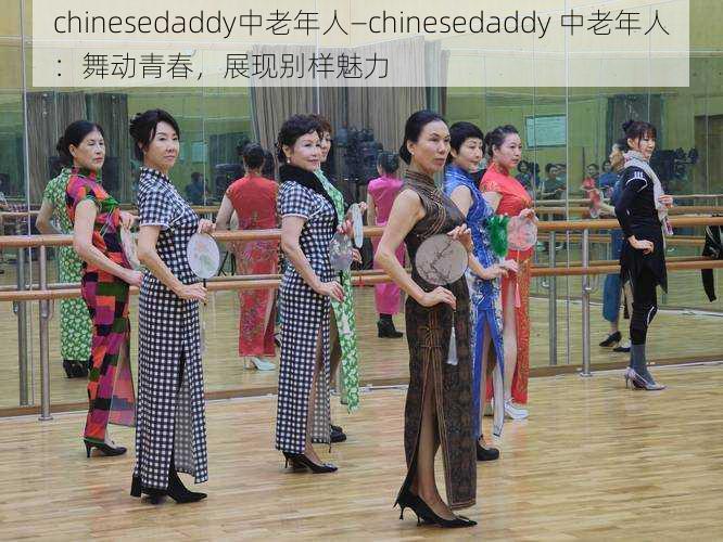 chinesedaddy中老年人—chinesedaddy 中老年人：舞动青春，展现别样魅力