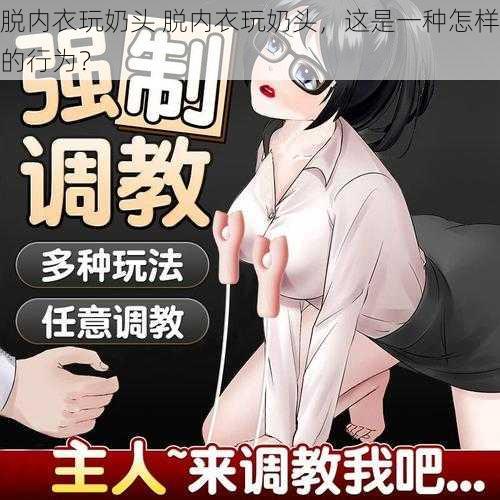 脱内衣玩奶头 脱内衣玩奶头，这是一种怎样的行为？