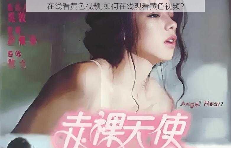 在线看黄色视频;如何在线观看黄色视频？