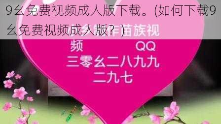 9幺免费视频成人版下载。(如何下载9幺免费视频成人版？)