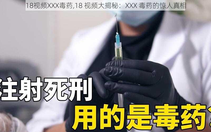 18视频XXX毒药,18 视频大揭秘：XXX 毒药的惊人真相