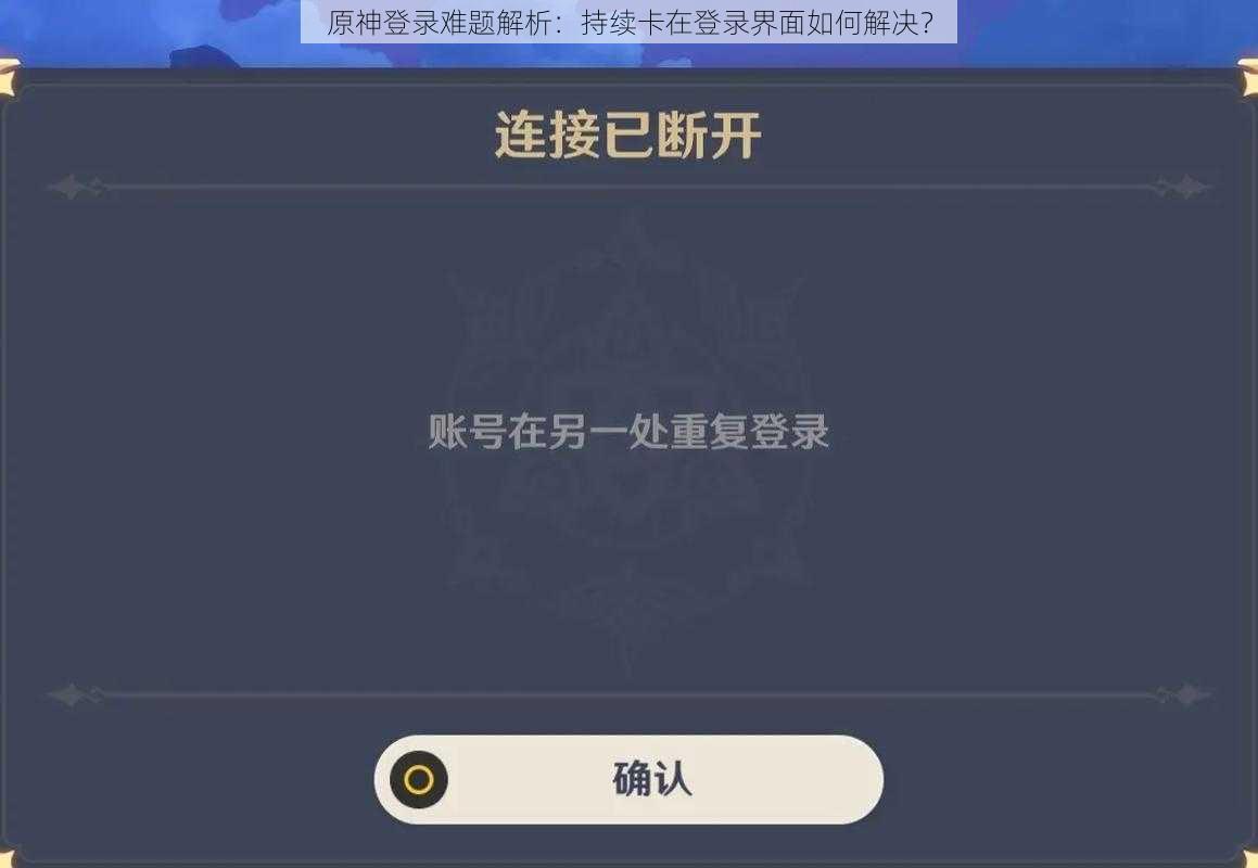 原神登录难题解析：持续卡在登录界面如何解决？